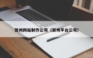 开原贺州网站制作公司（贺州平台公司）
